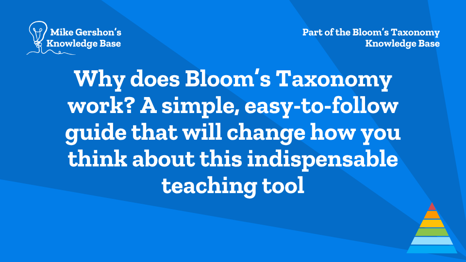 Why does Bloom’s Taxonomy work? A simple, easy-to-follow guide that will change how you think about this indispensable teaching tool