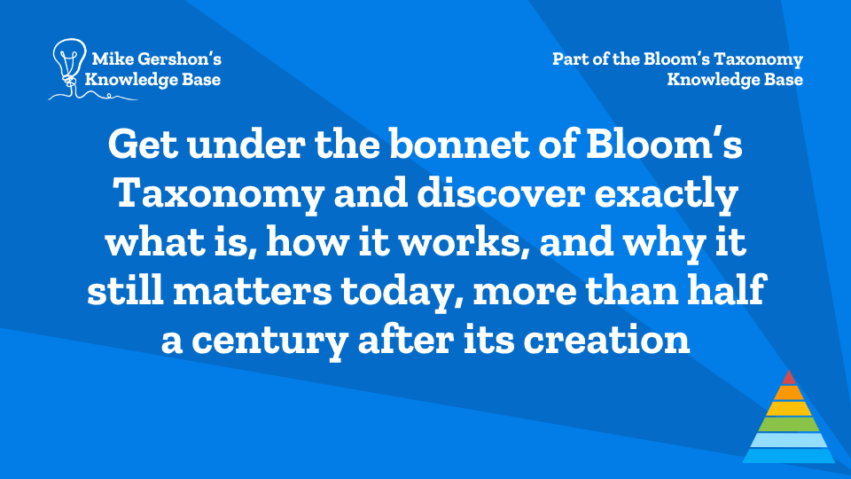 Get under the bonnet of Bloom’s Taxonomy and discover exactly what is, how it works, and why it still matters today, more than half a century after its creation