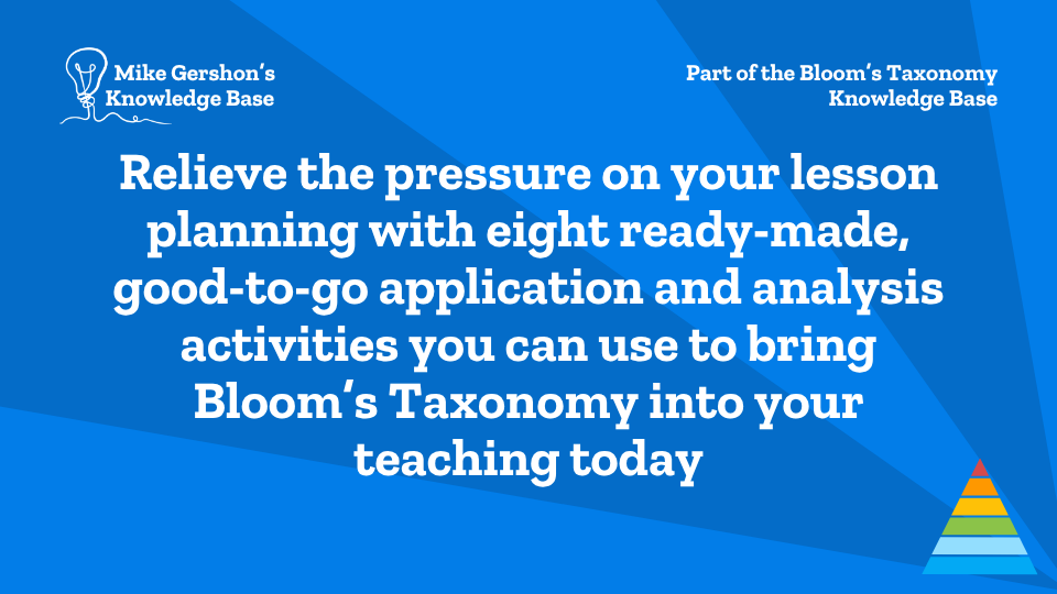 Relieve the pressure on your lesson planning with eight ready-made, good-to-go application and analysis activities you can use to bring Bloom’s Taxonomy into your teaching today