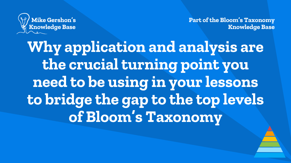 Why application and analysis are the crucial turning point you need to be using in your lessons to bridge the gap to the top levels of Bloom’s Taxonomy