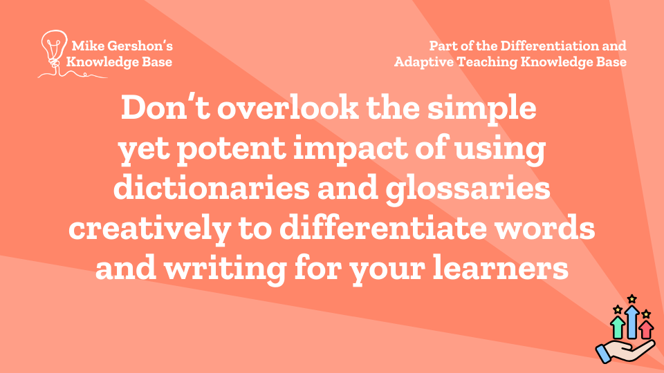 Don’t overlook the simple yet potent impact of using dictionaries and glossaries creatively to differentiate words and writing for your learners