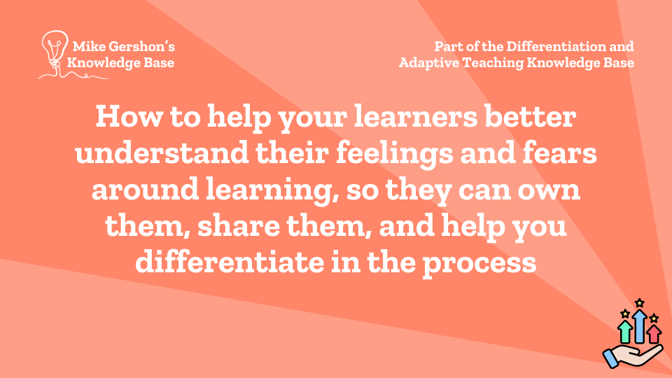 How to help your learners better understand their feelings and fears around learning, so they can own them, share them, and help you differentiate in the process