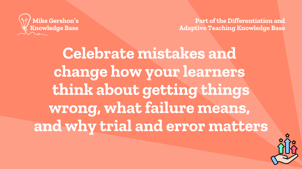 Celebrate mistakes and change how your learners think about getting things wrong, what failure means, and why trial and error matters