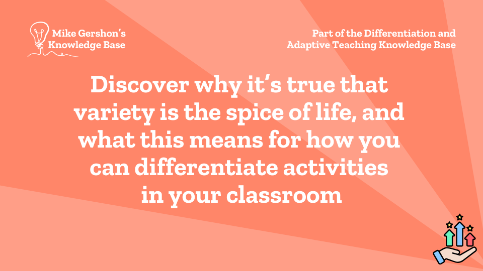 Discover why it’s true that variety is the spice of life, and what this means for how you can differentiate activities in your classroom