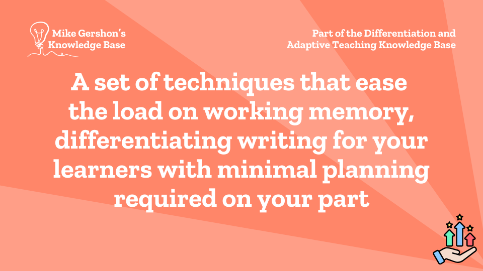 A set of techniques that ease the load on working memory, differentiating writing for your learners with minimal planning required on your part