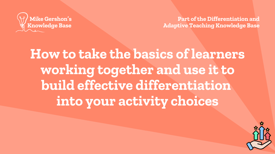 How to take the basics of learners working together and use it to build effective differentiation into your activity choices