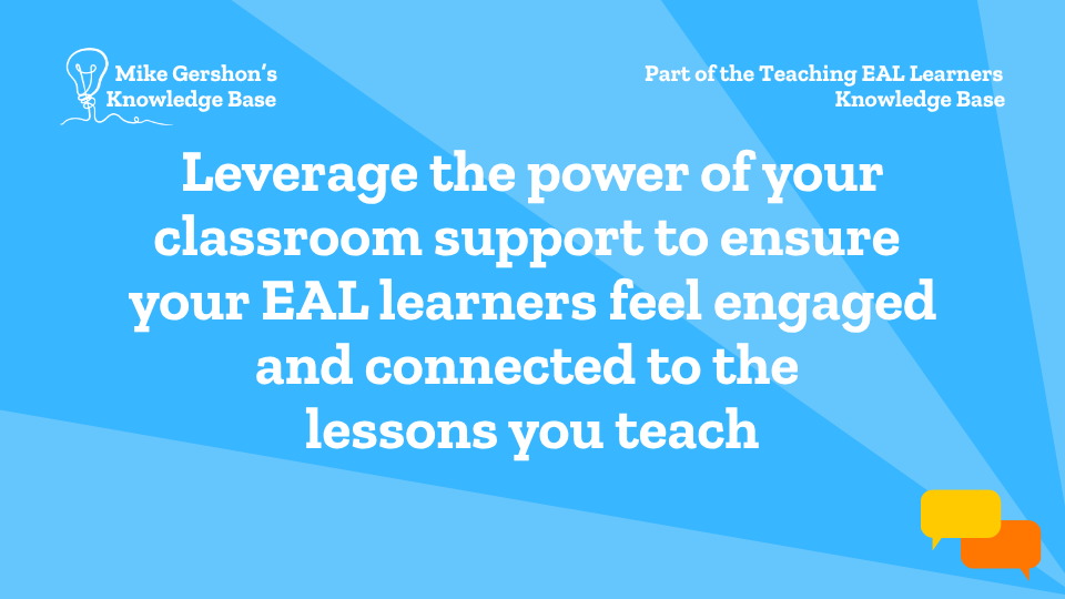 Leverage the power of your classroom support to ensure your EAL learners feel engaged and connected to the lessons you teach