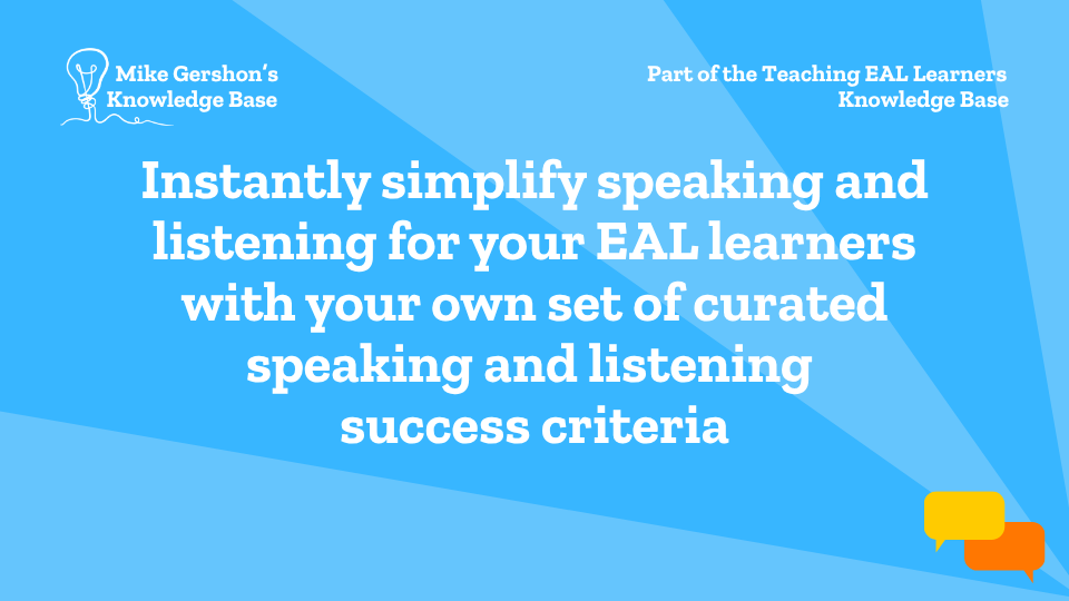 Instantly simplify speaking and listening for your EAL learners with your own set of curated speaking and listening success criteria