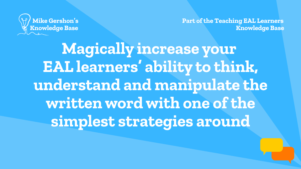 Magically increase your EAL learners’ ability to think, understand and manipulate the written word with one of the simplest strategies around