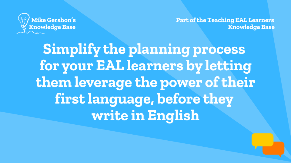 Simplify the planning process for your EAL learners by letting them leverage the power of their first language, before they write in English