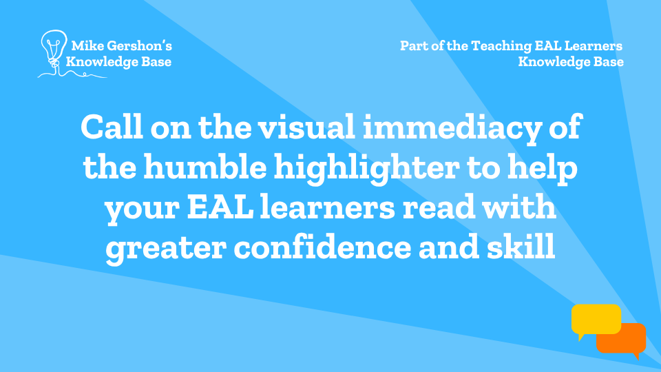 Call on the visual immediacy of the humble highlighter to help your EAL learners read with greater confidence and skill