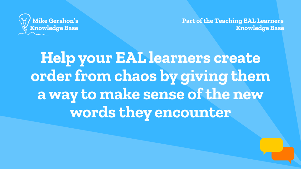 Help your EAL learners create order from chaos by giving them a way to make sense of the new words they encounter