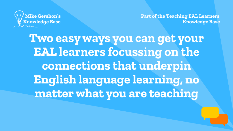 Two easy ways you can get your EAL learners focussing on the connections that underpin English language learning, no matter what you are teaching