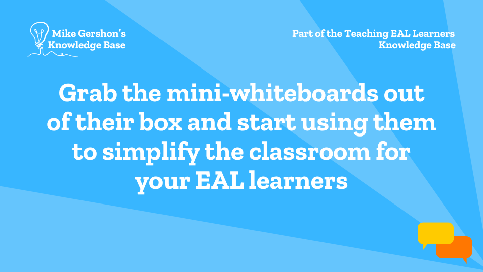 Grab the mini-whiteboards out of their box and start using them to simplify the classroom for your EAL learners