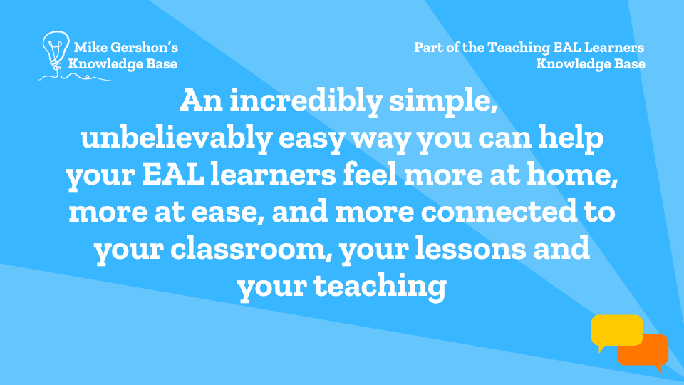 An incredibly simple, unbelievably easy way you can help your EAL learners feel more at home, more at ease, and more connected to your classroom, your lessons and your teaching