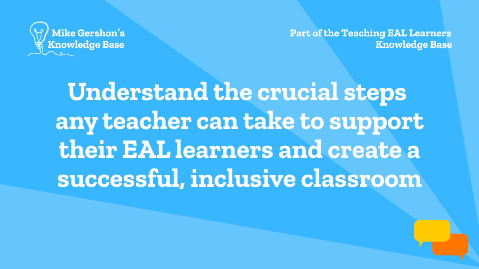 Understand the crucial steps any teacher can take to support their EAL learners and create a successful, inclusive classroom